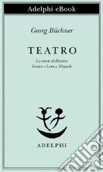 Teatro: La morte di Danton - Leonce e Lena - Woyzeck. E-book. Formato EPUB ebook