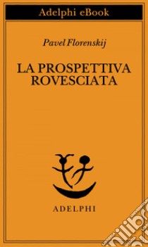 La prospettiva rovesciata. E-book. Formato EPUB ebook di Pavel Florenskij