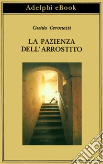 La pazienza dell’arrostito: Giornale e ricordi (1983-1987). E-book. Formato EPUB ebook di Guido Ceronetti