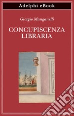 Concupiscenza libraria. E-book. Formato EPUB ebook