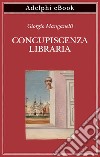 Concupiscenza libraria. E-book. Formato EPUB ebook