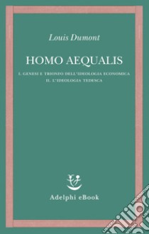 Homo aequalis: I. Genesi e trionfo dell’ideologia economica II. L’ideologia tedesca. E-book. Formato EPUB ebook di Louis Dumont