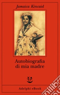 Autobiografia di mia madre. E-book. Formato EPUB ebook di Jamaica Kincaid