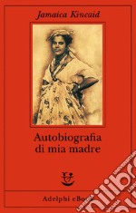 Autobiografia di mia madre. E-book. Formato EPUB ebook