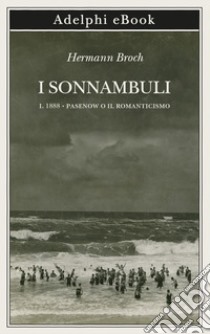 I sonnambuli: I. 1888 • Pasenow o il romanticismo. E-book. Formato EPUB ebook di Hermann Broch