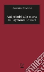 Atti relativi alla morte di Raymond Roussel. E-book. Formato EPUB ebook