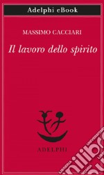 Il lavoro dello spirito. E-book. Formato EPUB ebook