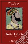 Koh-i-Nur: La storia del diamante più famigerato del mondo. E-book. Formato EPUB ebook di William Dalrymple