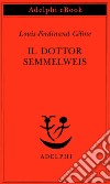 Il dottor Semmelweis. E-book. Formato EPUB ebook di Louis-Ferdinand Céline