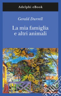 La mia famiglia e altri animali. E-book. Formato EPUB ebook di Gerald Durrell