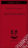 Sei pezzi facili. E-book. Formato EPUB ebook di Richard P. Feynman