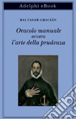 Oracolo manuale ovvero l’arte della prudenza. E-book. Formato EPUB ebook