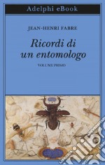 Ricordi di un entomologo: Volume primo. E-book. Formato EPUB ebook