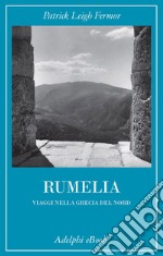 Rumelia: Viaggi nella Grecia del Nord. E-book. Formato EPUB ebook