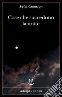 Cose che succedono la notte. E-book. Formato EPUB ebook di Peter Cameron