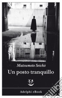 Un posto tranquillo. E-book. Formato EPUB ebook di Seicho Matsumoto