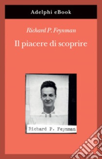 Il piacere di scoprire. E-book. Formato EPUB ebook di Richard P. Feynman