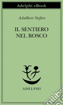 Il sentiero nel bosco. E-book. Formato EPUB ebook di Adalbert Stifter