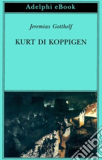 Kurt di Koppigen. E-book. Formato EPUB ebook di Jeremias Gotthelf