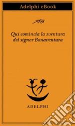 Qui comincia la sventura del signor Bonaventura. E-book. Formato EPUB ebook