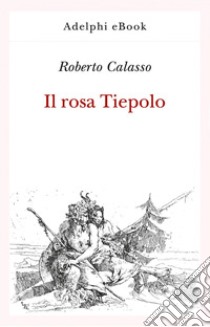 Il rosa Tiepolo. E-book. Formato EPUB ebook di Roberto Calasso