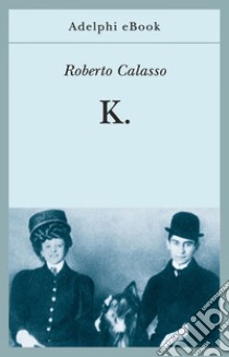 K.. E-book. Formato EPUB ebook di Roberto Calasso