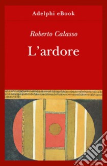 L’ardore. E-book. Formato EPUB ebook di Roberto Calasso