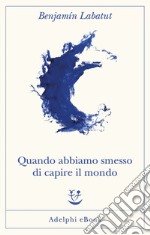 Quando abbiamo smesso di capire il mondo. E-book. Formato EPUB