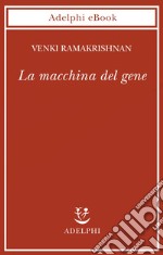 La macchina del gene: La gara per decifrare i segreti del ribosoma. E-book. Formato EPUB ebook