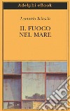 Il fuoco nel mare: Racconti dispersi (1947-1975). E-book. Formato EPUB ebook