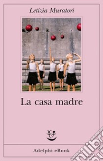 La casa madre. E-book. Formato EPUB ebook di Letizia Muratori