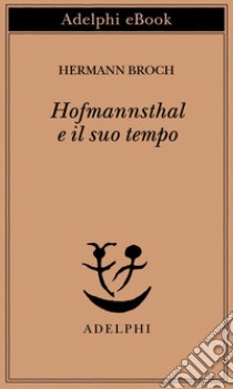 Hofmannsthal e il suo tempo. E-book. Formato EPUB ebook di Hermann Broch