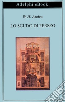 Lo scudo di Perseo. E-book. Formato EPUB ebook di W.H. Auden