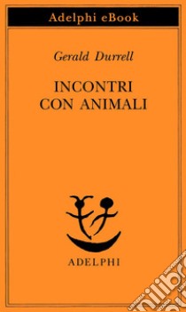 Incontri con animali. E-book. Formato EPUB ebook di Gerald Durrell