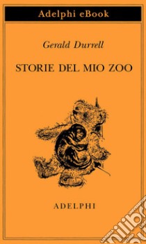 Storie del mio zoo. E-book. Formato EPUB ebook di Gerald Durrell