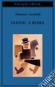 Gogol’ a Roma. E-book. Formato EPUB ebook di Tommaso Landolfi