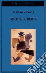 Gogol’ a Roma. E-book. Formato EPUB ebook