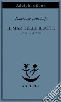 Il Mar delle Blatte: e altre storie. E-book. Formato EPUB ebook di Tommaso Landolfi