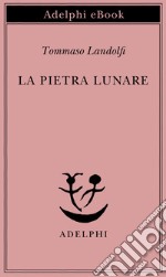 La pietra lunare: Scene della vita di provincia. E-book. Formato EPUB ebook