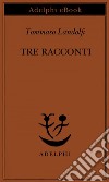 Tre racconti. E-book. Formato EPUB ebook di Tommaso Landolfi