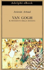 Van Gogh il suicidato della società. E-book. Formato EPUB ebook