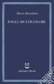 Fogli multicolori. E-book. Formato EPUB ebook di Mario Bortolotto