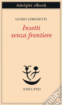 Insetti senza frontiere. E-book. Formato EPUB ebook di Guido Ceronetti