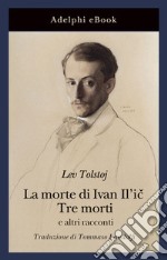 La morte di Ivan Il'ic · Tre morti: e altri racconti. E-book. Formato EPUB ebook