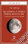 Quando la Terra aveva due lune: La storia dimenticata del cielo notturno. E-book. Formato EPUB ebook di Erik Asphaug