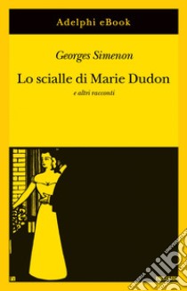 Lo scialle di Marie Dudon: e altri racconti. E-book. Formato EPUB ebook di Georges Simenon