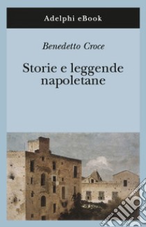 Storie e leggende napoletane. E-book. Formato EPUB ebook di Benedetto Croce