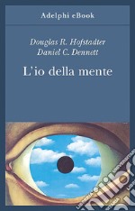 L’io della mente: Fantasie e riflessioni sul sé e sull’anima. E-book. Formato EPUB