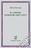 Il grande massacro dei gatti: e altri episodi della storia culturale francese. E-book. Formato EPUB ebook