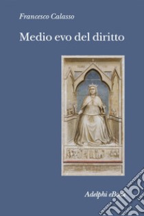 Medio evo del diritto: Le fonti. E-book. Formato EPUB ebook di Francesco Calasso